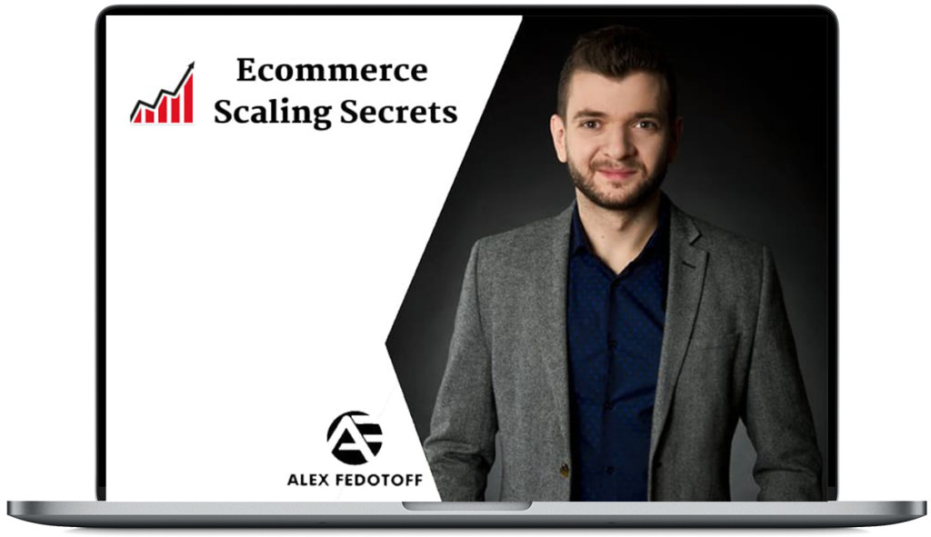 Alex-Fedotoff-–-Ecommerce-Scaling-Secrets-2019-Download