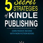 5-Secret-Strategies-of-Kindle-Publishing-Earn-Passive-Income-with-Non-fiction-Books-Free-Download
